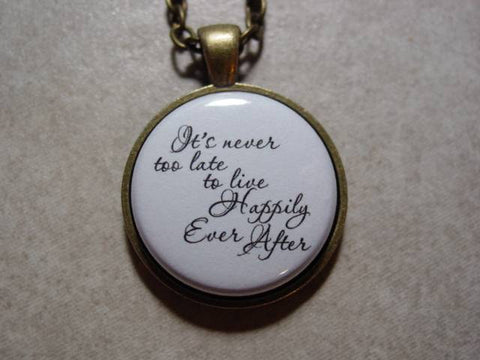 It's Never Too Late To Live Happily Ever After Necklace or Keychain