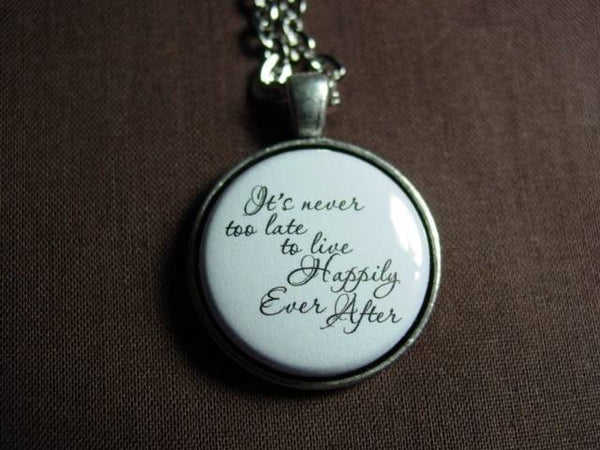 It's Never Too Late To Live Happily Ever After Necklace or Keychain